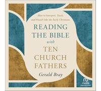 Reading the Bible with Ten Church Fathers: How to Interpret, Teach, and Preach Like the Early Christians