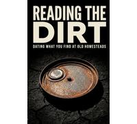 Reading the Dirt: Dating and Identifying What You Find at Old Homesteads - A Field Guide for Metal Detecting, Bottle Digging, and Relic Hunting