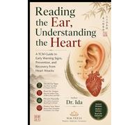 Reading the Ear, Understanding the Heart A TCM Guide to Early Warning Signs, Prevention, and Recovery from Heart Attacks