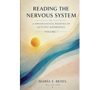 Reading the Nervous System: A Physiological Reading of Autistic Experience (Volume I)