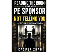 Reading the Room: What Your PE Sponsor Is Not Telling You: The PE-Backed Operator's Guide to the Four Rooms That Determine Your Exit (Think Like an Owner-Operator)