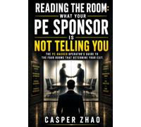 Reading the Room: What Your PE Sponsor Is Not Telling You: The PE-Backed Operator's Guide to the Four Rooms That Determine Your Exit (Art of the Exit)