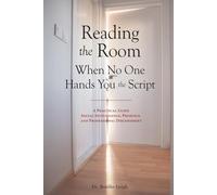 Reading The Room When No One Hands You The Script: A Practical Guide, Social Intelligence, Presence, and Professional Discernment