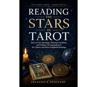 Reading the Stars in Tarot: How to Use Astrology, Planetary Symbols, and Zodiac Correspondences for Clearer and More Insightful Readings (The Tarot Codex)