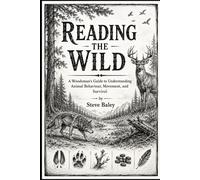 Reading the Wild: A Woodsman’s Guide to Understanding Animal Behaviour, Movement, and Survival: 8 (The Woodsman’s Bushcraft)