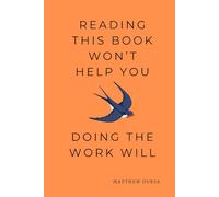 Reading This Book Won't Help You: Doing the Work Will