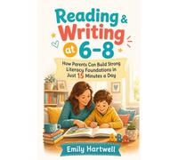 Reading & Writing at 6-8: How Parents Can Build Strong Literacy Foundations in Just 15 Minutes a Day