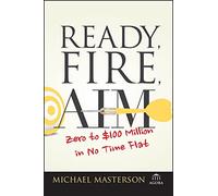 Ready, Fire, Aim: Zero to $100 Million in No Time Flat (Agora Series)
