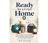 Ready for a Crisis: Home: How to Prepare Your Family for Power Outages, Water Shortages, and Everyday Emergencies