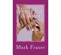 Ready For A Wife?: Making The Smartest Mate Choice
