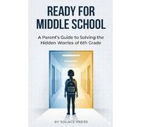 Ready for Middle School: A Parent's Guide to Solving the Hidden Worries of 6th Grade