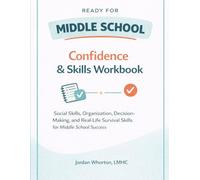 Ready For Middle School: Confidence and Skills Workbook: Social Skills, Organization, Decision Making and Real-Life Survival Skills for Middle School Success for Ages 10-12