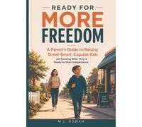 READY FOR MORE FREEDOM: A Parent’s Guide to Raising Street-Smart, Capable Kids and Knowing When They’re Ready for More Independence