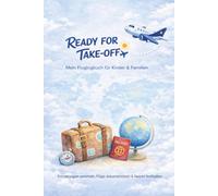 Ready for Take-Off: Mein Fluglogbuch für Kinder & Familie (Ready for Take-Off Fluglogbuch Collection Deutsch)