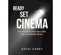READY SET CINEMA: Turn Your Story Idea Into a Film You Can Actually Produce