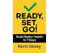 Ready, Set, Go!: Build Better Habits in 7 Days - Book One (Ready, Set, Go! Series - Your Simple Guide to Anything)