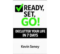 Ready, Set, GO! - DECLUTTER YOUR LIFE in 7 Days!: A Practical Guide to Organizing Your Home and Simplifying Your Life - Book Four (Ready, Set, Go! Series - Your Simple Guide to Anything)