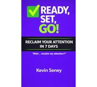 Ready, Set, GO! - RECLAIM YOUR ATTENTION in 7 Days!:: A Practical Guide to Breaking Digital Habits and Reclaiming Your Focus - Book FIVE (Ready, Set, Go! Series - Your Simple Guide to Anything)