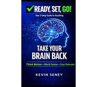 Ready, Set, GO! - TAKE YOUR BRAIN BACK - BOOK SEVEN: Break Free from Distraction, Overthinking, and Dopamine Overload (Ready, Set, Go! Series - Your Simple Guide to Anything)