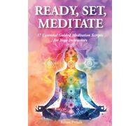 Ready, Set, Meditate: 37 Essential Guided Meditation Scripts for Yoga Instructors: Save Time with Ready-to-Use Yoga Teacher Scripts for Mindfulness, Breathwork, Anxiety Relief, and Chakra Healing