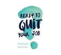 Ready to quit your job?: Your guide to a much more fulfilling career