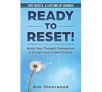 Ready to Reset!: Tiny Resets, a Lifetime of Changes: Build Your Thought Foundation & Design Your Chosen Future