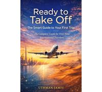 Ready to Take Off: The Smart Guide to Your First Trip: The Complete Guide for First-Time International Travelers