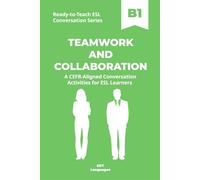 Ready-to-Teach ESL Conversation Series: Teamwork and Collaboration B1: CEFR-Aligned Conversation Activities for ESL Learners (Ready-to-Teach ESL ... - Season 02 - Work and Professional Life)