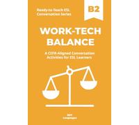 Ready-to-Teach ESL Conversation Series: Work-Tech Balance B2: CEFR-Aligned Conversation Activities for ESL Learners (Ready-to-Teach ESL Conversation Series - Season 05 - Technology and Modern Life)