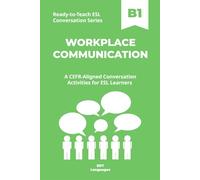 Ready-to-Teach ESL Conversation Series: Workplace Communication B1: CEFR-Aligned Conversation Activities for ESL Learners (Ready-to-Teach ESL ... - Season 02 - Work and Professional Life)