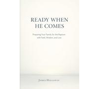 READY WHEN HE COMES: Preparing Your Family for the Rapture with Faith, Wisdom, and Love