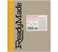 Readymade: How to Make Almost Everything: a Do It Yourself Primer