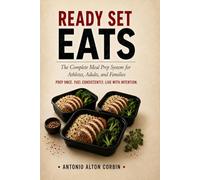 ReadySetEats: The Complete Meal Prep System for Athletes, Adults, and Families Prep Once. Fuel Consistently. Live With Intention.