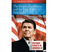 Reagan Revolution and the Rise of the New Right, The: A Reference Guide (Guides to Historic Events in America)