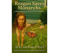 Reagan Saves Monarchs: A Child’s Inspiration to Protect Monarch Butterflies (Kids Who Care for Nature Series)