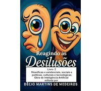 Reagindo às Desilusões - Livro 2: Filosóficas e Existenciais-Sociais e Políticas-Culturais e Tecnológicas