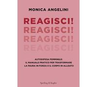 Reagisci! Autodifesa femminile: il manuale pratico per trasformare la paura in forza e il corpo in alleato (Varia)