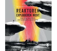 Reaktoren explodieren nicht: Eine kurze Geschichte der Tschernobyl-Katastrophe