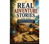 Real Adventure Stories for Kids - 10 Amazing True Adventure Stories with Color Illustrations