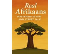 Real Afrikaans - Mastering Slang and Street Talk: 1 (Learning Afrikaans)