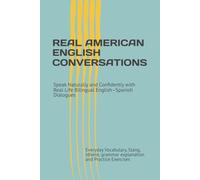 REAL AMERICAN ENGLISH CONVERSATIONS: Speak Naturally and Confidently with Real-Life Bilingual English-Spanish Dialogues, Everyday Vocabulary, Slang, ... Exercises (Speak English Confidently Series)