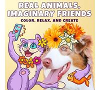 Real Animals, Imaginary Friends: A Whimsical Mixed Media Book Featuring Animal Photos with Hand-Drawn Doodles to Color, Funny Mashups and Relaxing Creative Fun (Odd & Lovely)