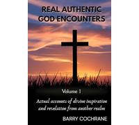 REAL AUTHENTIC GOD ENCOUNTERS: Actual accounts of divine inspiration and revelation from another realm