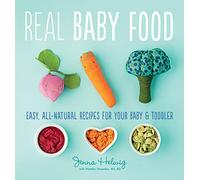 Real Baby Food: Easy, All-Natural Recipes for Your Baby and Toddler
