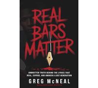 REAL BARS MATTER: The Unwritten Truth Behind the Lyrics that Heal, Expose, And Awaken A Lost Generation