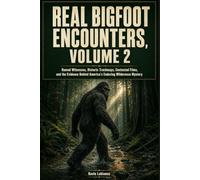 Real Bigfoot Encounters, Volume 2: Named Witnesses, Historic Trackways, Contested Films, and the Evidence Behind America’s Enduring Wilderness Mystery (Real Encounters)