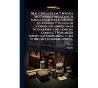 Real CÃ(c)dula De S.m. Y Señores Del Consejo, Por La Qual Se Manda Establecer En Madrid Un Colegio, Y Escuela De CirugÃ-a, Situandose En La Nueva ... Y Que Se Dirijan Y Gobiernen Por Si...
