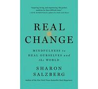 Real Change: Mindfulness to Heal Ourselves and the World