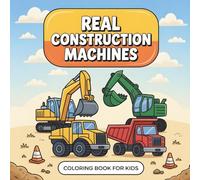 Real Construction Machines Coloring Book for Kids Ages 3-8: 50 True-to-Life Scenes of Excavators, Cranes, Dump Trucks & Road Builders