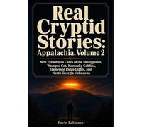 Real Cryptid Stories: Appalachia, Volume 2: New Eyewitness Cases of the Snallygaster, Wampus Cat, Kentucky Goblins, Tennessee Ridge Lights, and North Georgia Unknowns